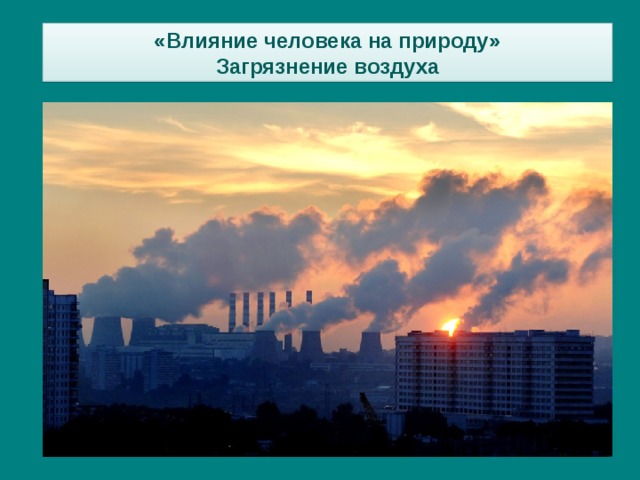 «Влияние человека на природу» Загрязнение воздуха 