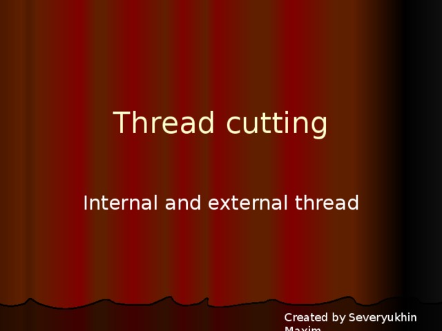 Thread cutting Internal and external thread Created by Severyukhin Maxim 