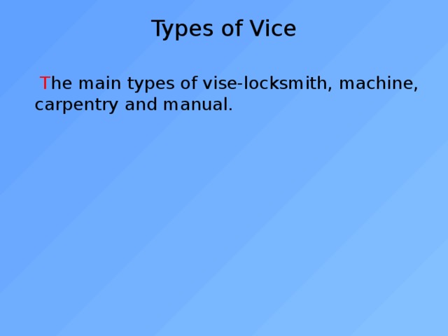 Types of Vice  T he main types of vise-locksmith, machine, carpentry and manual. 