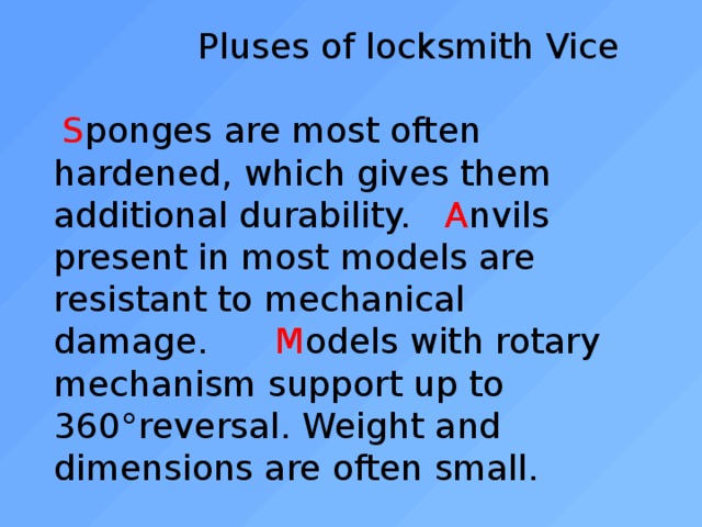  Pluses of locksmith Vice ￼  S ponges are most often hardened, which gives them additional durability. A nvils present in most models are resistant to mechanical damage. M odels with rotary mechanism support up to 360°reversal. Weight and dimensions are often small. 