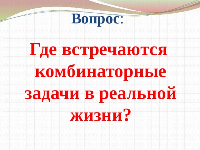 Вопрос : Где встречаются комбинаторные задачи в реальной жизни?  