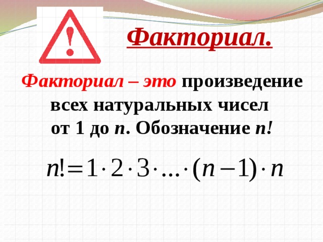 Факториал. Факториал – это произведение всех натуральных чисел от 1 до n . Обозначение n!  