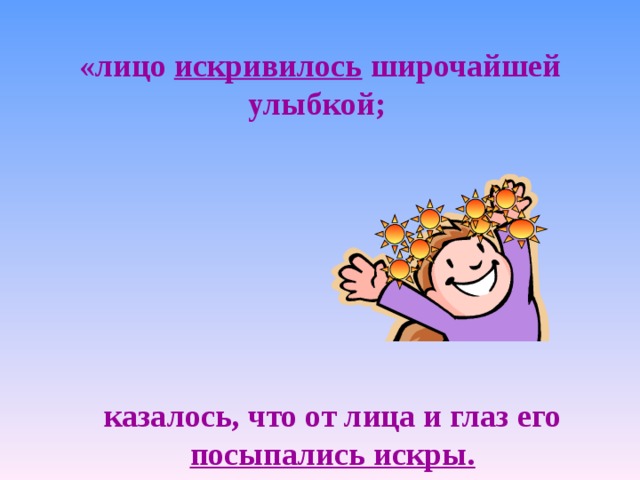 «лицо искривилось широчайшей улыбкой;  казалось, что от лица и глаз его посыпались искры. 