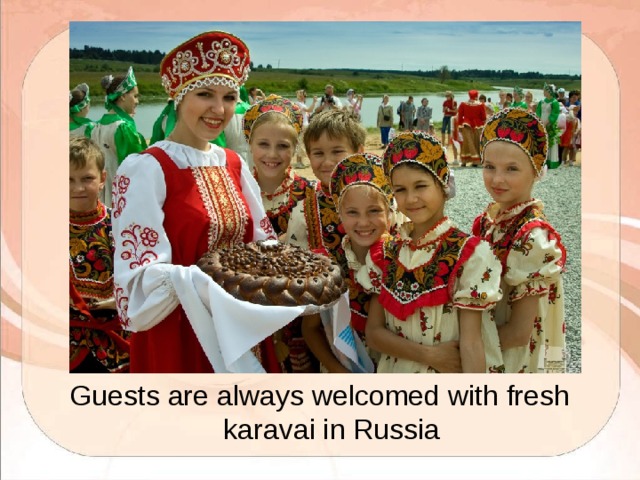 Guests are always welcomed with fresh karavai in Russia 