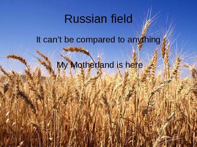 Russian field It can’t be compared to anything  My Motherland is here 