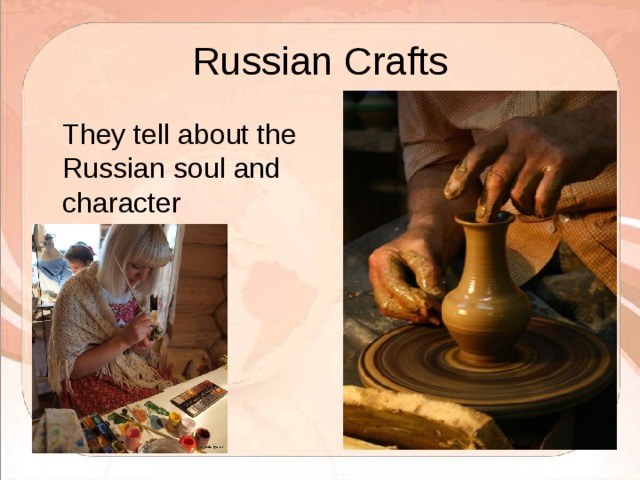 Russian Crafts  They tell about the Russian soul and character 