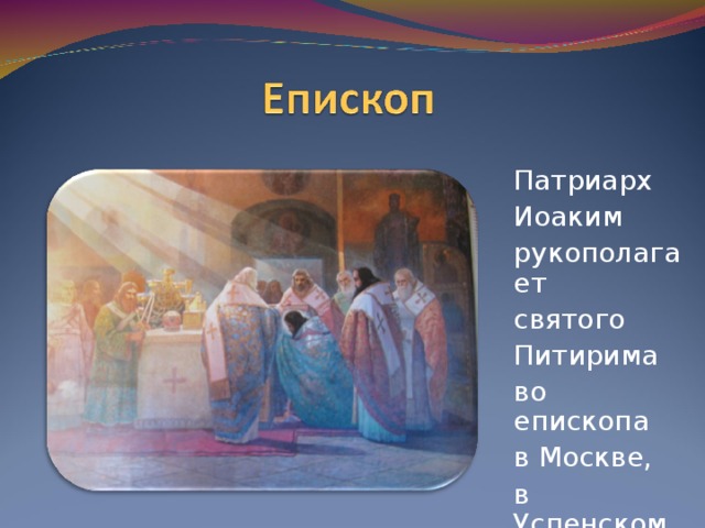 Патриарх Иоаким рукополагает святого Питирима во епископа в Москве, в Успенском соборе