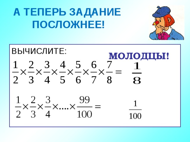 А ТЕПЕРЬ ЗАДАНИЕ  ПОСЛОЖНЕЕ! ВЫЧИСЛИТЕ: МОЛОДЦЫ! 