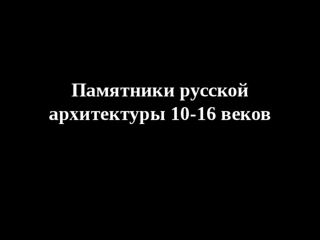 Памятники русской архитектуры 10-16 веков 