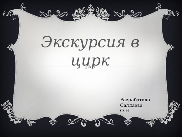  Экскурсия в цирк Разработала Салдаева О.Н. 
