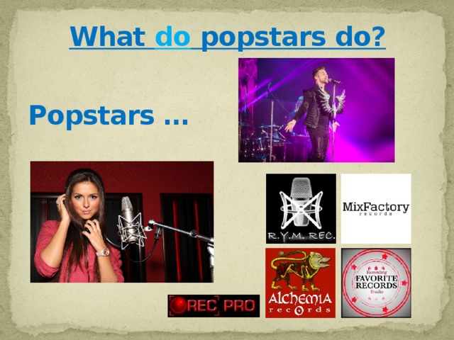 What do popstars do? Popstars … 