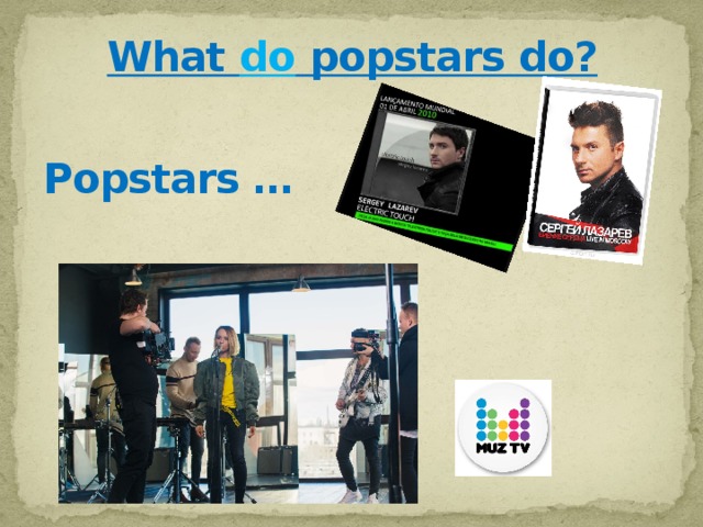 What do popstars do? Popstars …  