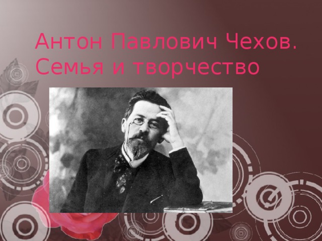 Антон Павлович Чехов.  Семья и творчество 