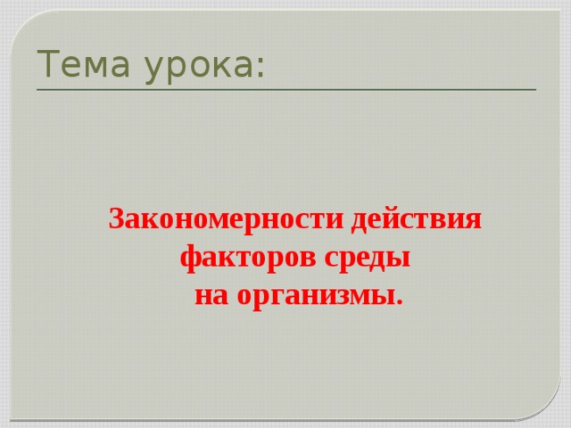 Тема урока: Закономерности действия факторов среды  на организмы.