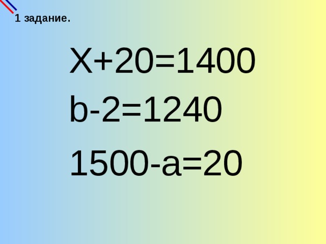 1 задание. Х+20=1400 b-2=1240 1500-а=20 
