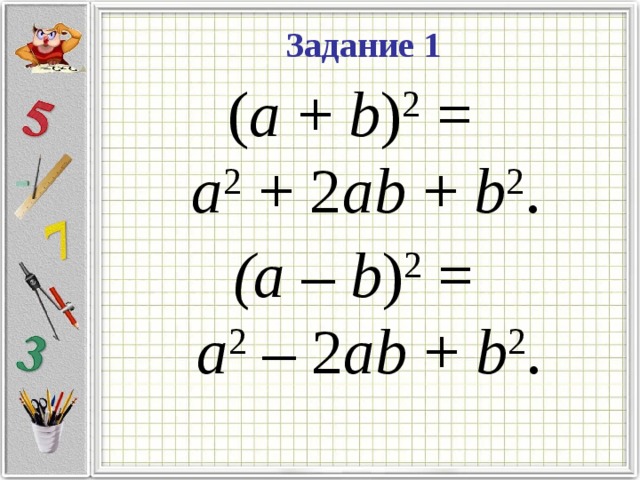 Задание 1 ( a + b ) 2 =  a 2 + 2 ab + b 2 . (a – b ) 2 = a 2 – 2 ab + b 2 .