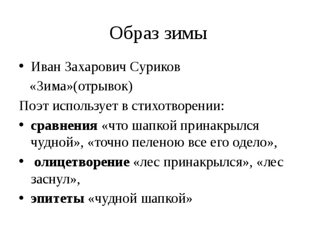 Образ зимы Иван Захарович Суриков  «Зима»(отрывок) Поэт использует в стихотворении: сравнения «что шапкой принакрылся чудной», «точно пеленою все его одело»,  олицетворение «лес принакрылся», «лес заснул», эпитеты «чудной шапкой» 