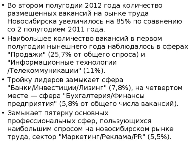 Во втором полугодии 2012 года количество размещенных вакансий на рынке труда Новосибирска увеличилось на 85% по сравнению со 2 полугодием 2011 года. Наибольшее количество вакансий в первом полугодии нынешнего года наблюдалось в сферах 