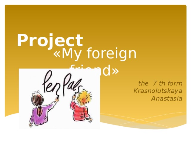 Friend project. Проект my friend. Проект по английскому 7 класс my Foreign friend. M Y Foreign friend проект 7 класс. Проект Foreign friends.