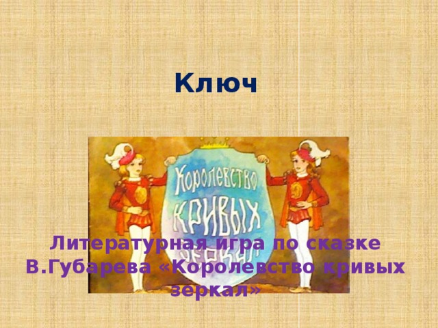 Ключ Литературная игра по сказке В.Губарева «Королевство кривых зеркал» 