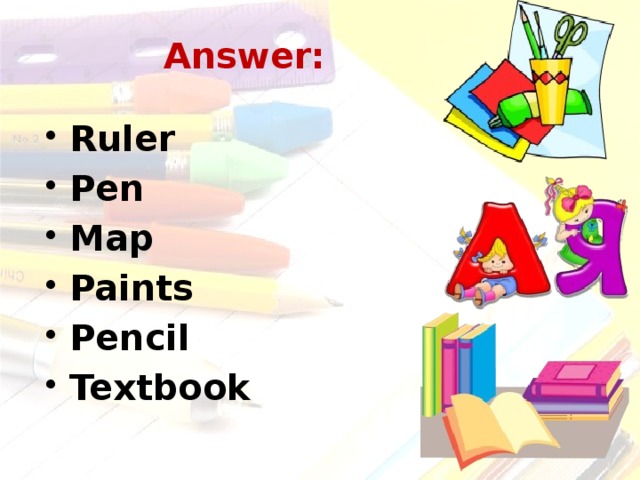 Answer: Ruler Pen Map Paints Pencil Textbook 