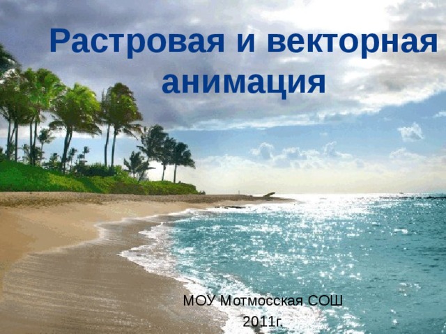 Растровая и векторная анимация МОУ Мотмосская СОШ 2011г. 