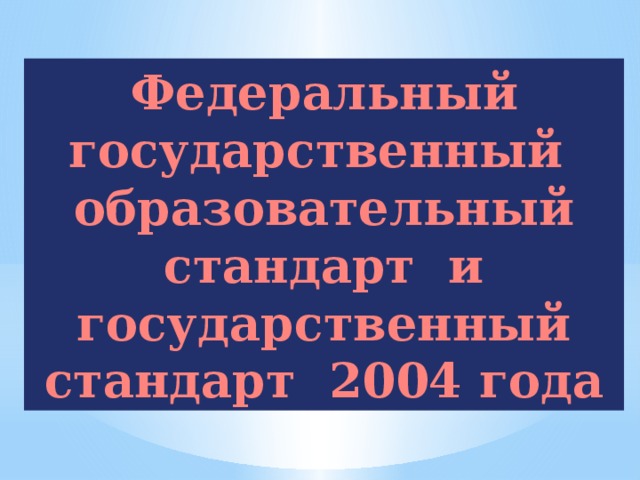 Федеральный государственный  образовательный стандарт и государственный стандарт 2004 года    