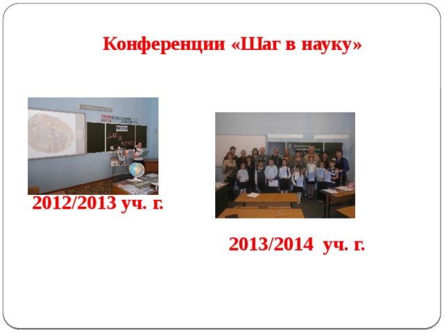 Конференции «Шаг в науку» 2012/2013 уч. г. 2013/2014 уч. г. 