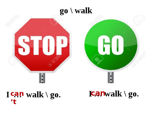 go \ walk  can I … walk \ go. I … walk \ go. can’t 