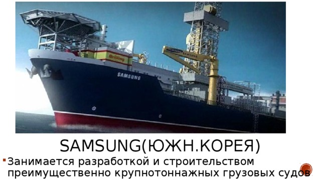 Samsung(южн.корея)   Занимается разработкой и строительством преимущественно крупнотоннажных грузовых судов 