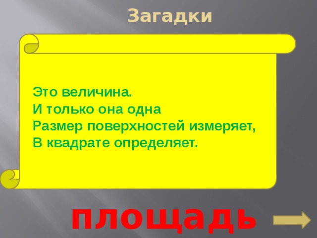 Загадки Это величина. И только она одна Размер поверхностей измеряет, В квадрате определяет. площадь 