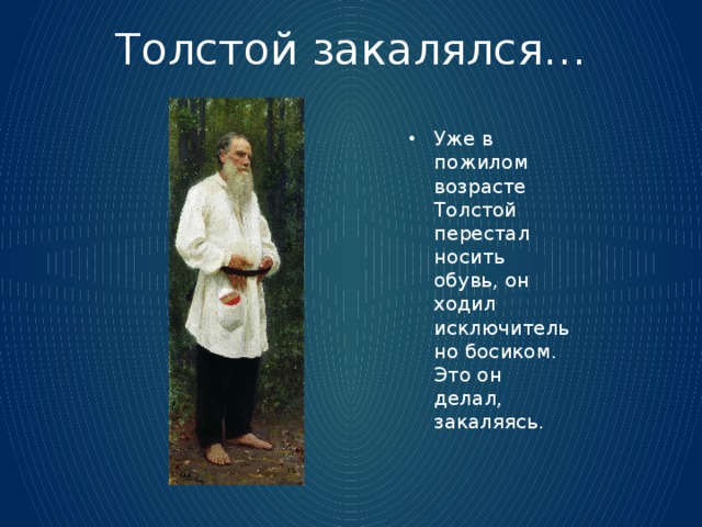 Толстой закалялся… Уже в пожилом возрасте Толстой перестал носить обувь, он ходил исключительно босиком. Это он делал, закаляясь. 
