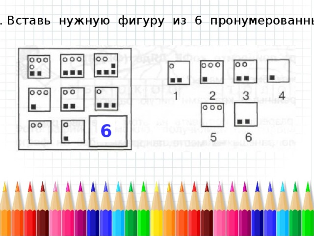 Нужная фигура из пронумерованных. Вставьте нужную фигуру из 6 пронумерованных. Вставь нужную фигуру. 10. Вставь нужную фигуру из 6 пронумерованных.. Вставь нужную фигуру из 6 пронумерованных 2.