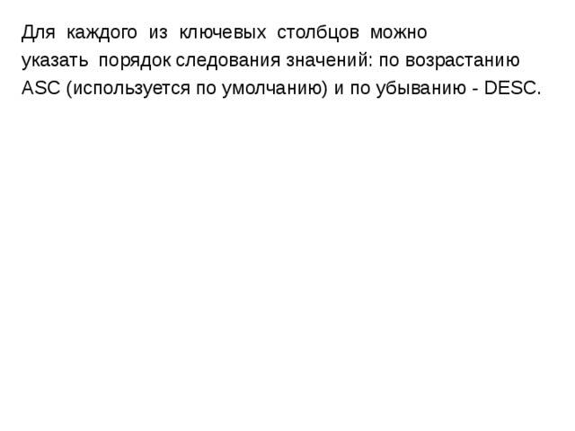 Для каждого из ключевых столбцов можно указать порядок следования значений: по возрастанию ASC (используется по умолчанию) и по убыванию - DESC. 