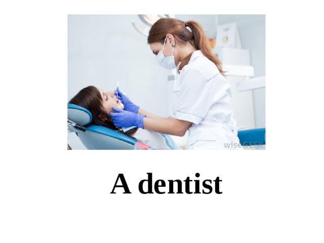 A dentist 