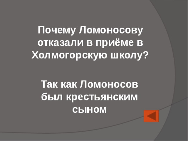 Почему Ломоносову отказали в приёме в Холмогорскую школу? Так как Ломоносов был крестьянским сыном 