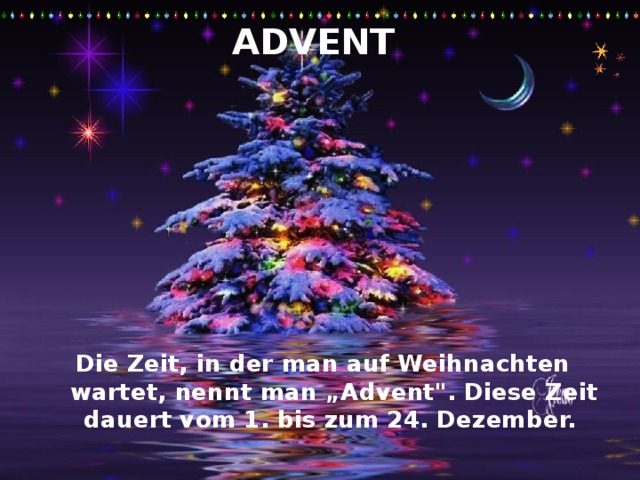 ADVENT Die Zeit, in der man auf Weihnachten wartet, nennt man „Advent