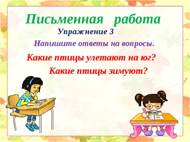 Письменная работа Упражнение 3 Напишите ответы на вопросы. Какие птицы улетают на юг? Какие птицы зимуют?