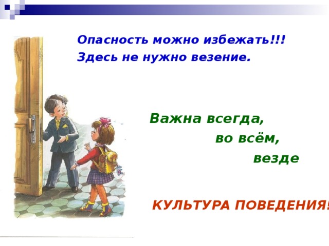 Опасность можно избежать!!! Здесь не нужно везение. Важна всегда,     во всём,      везде КУЛЬТУРА ПОВЕДЕНИЯ!  