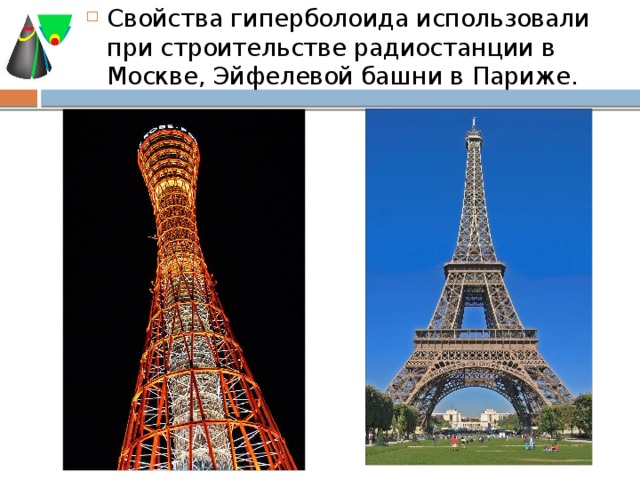 Свойства гиперболоида использовали при строительстве радиостанции в Москве, Эйфелевой башни в Париже. 