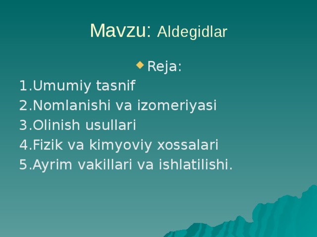 Mavzu: Aldegidlar Reja: 1.Umumiy tasnif 2.Nomlanishi va izomeriyasi 3.Olinish usullari 4.Fizik va kimyoviy xossalari 5.Ayrim vakillari va ishlatilishi. 