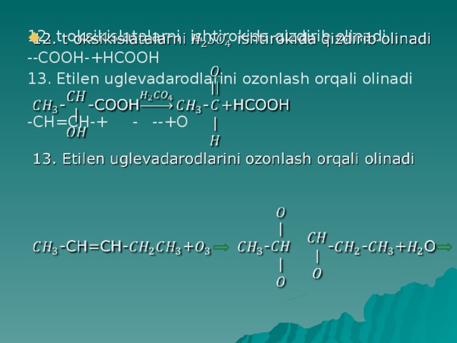   12. t oksikislatalarni ishtirokida qizdirib olinadi --COOH-+HCOOH 13. Etilen uglevadarodlarini ozonlash orqali olinadi -CH=CH-+ - --+O 