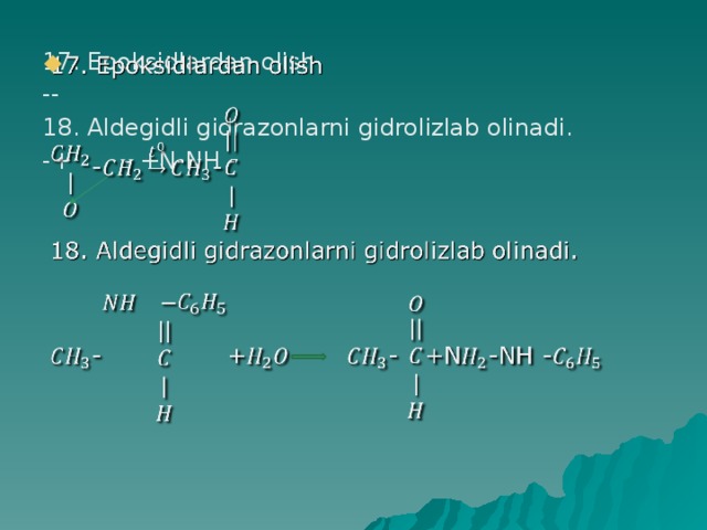 17. Epoksidlardan olish   -- 18. Aldegidli gidrazonlarni gidrolizlab olinadi. -+ - +N-NH - 
