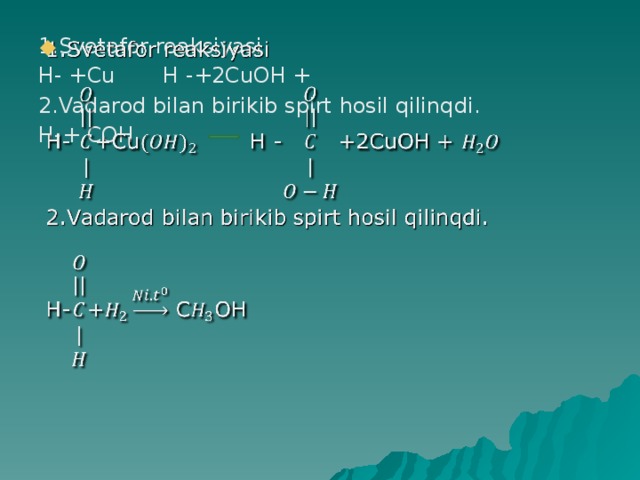 1.Svetafor reaksiyasi   H- +Cu H -+2CuOH + 2.Vadarod bilan birikib spirt hosil qilinqdi. H-+ COH 