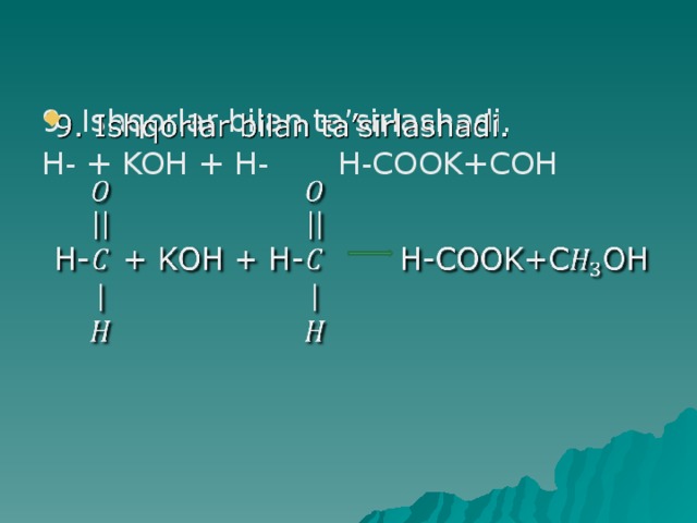 9. Ishqorlar bilan ta’sirlashadi.   H- + KOH + H- H-COOK+COH 