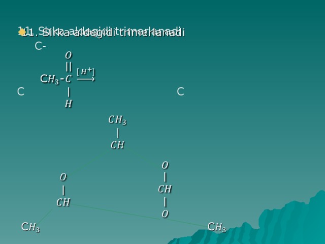 11. Sirka aldegidi trimerlanadi    C- C C 
