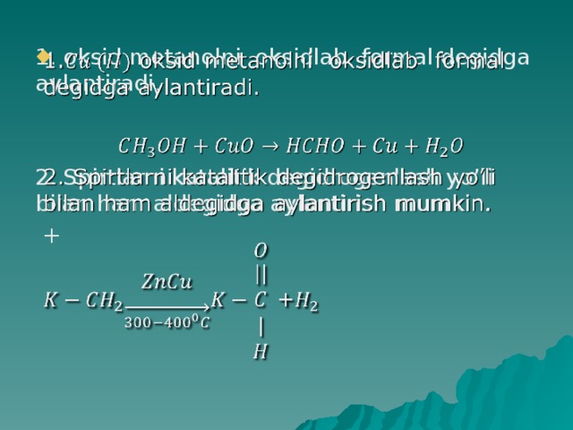 1. oksid metanolni oksidlab formal degidga aylantiradi.   2. Spirtlarni katalitik degidrogenlash yo’li bilan ham aldegidga aylantirish mumkin.  + 