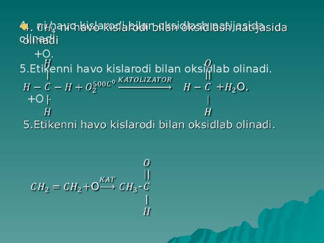 4. ni havo kislarodi bilan oksidlash natijasida olinadi    +O. 5.Etikenni havo kislarodi bilan oksidlab olinadi.  +O - 