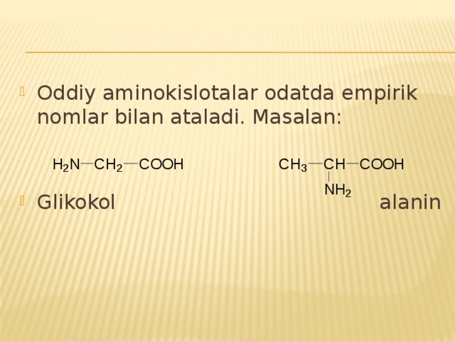 Oddiy aminokislotalar odatda empirik nomlar bilan ataladi. Masalan: Glikokol alanin 