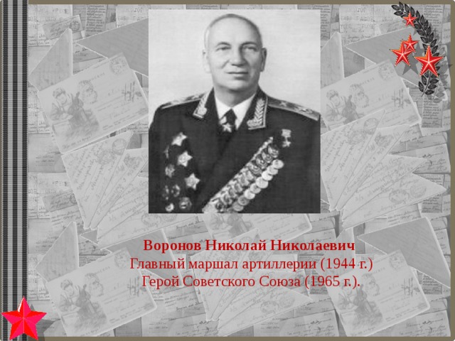 Воронов Николай Николаевич Главный маршал артиллерии (1944 г.) Герой Советского Союза (1965 г.). 